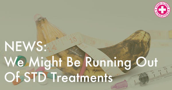 News: We Might Be Running Out of STD Treatment